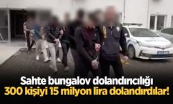 Sahte bungalov dolandırıcılığı: 300 kişiyi 15 milyon lira dolandırdılar!