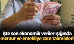 İşte son ekonomik veriler ışığında memur ve emekliye zam tahminleri