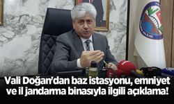 Vali Doğan'dan baz istasyonu, emniyet ve il jandarma binasıyla ilgili açıklama!