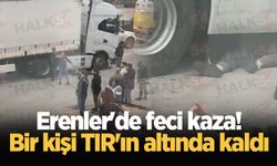 Erenler'de feci kaza! Bir kişi TIR'ın altında kaldı