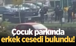 Çocuk parkında erkek cesedi bulundu!