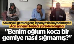 Sakaryalı gemici genç İspanya'da kaybolmuştu! Acılı annenin feryadı yürekleri dağladı