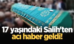 17 yaşındaki Salih'ten acı haber geldi!