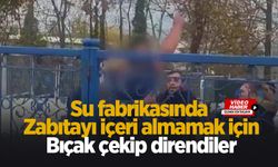 Sapanca'da su fabrikasında gerginlik; Zabıtalara bıçak çektiler