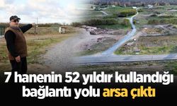 7 hanenin 52 yıldır kullandığı bağlantı yolu arsa çıktı