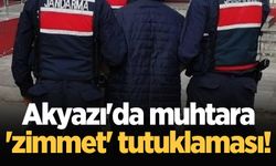 Akyazı'da muhtara 'zimmet' tutuklaması!