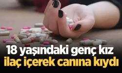 18 yaşındaki genç kız ilaç içerek canına kıydı