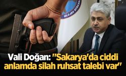 Vali Doğan: "Sakarya'da ciddi anlamda silah ruhsat talebi var"