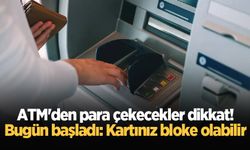 ATM'den para çekecekler dikkat! Bugün başladı: Kartınız bloke olabilir