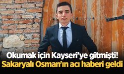 Okumak için Kayseri'ye gitmişti! Sakaryalı Osman'ın acı haberi geldi