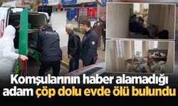 Komşularının haber alamadığı adam çöp dolu evde ölü bulundu