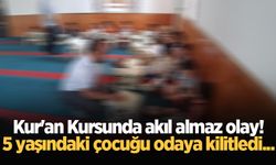 Kur'an Kursunda akıl almaz olay! 5 yaşındaki çocuğu odaya kilitledi...