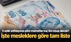 5 aylık enflasyona göre memurlar kaç lira maaş alacak? İşte mesleklere göre tam liste