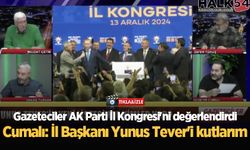 Gazeteciler AK Parti İl Kongresi'ni değerlendirdi! Cumalı: İl Başkanı Yunus Tever'i kutlarım