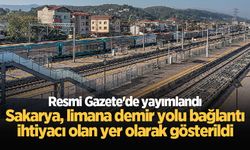 Resmi Gazete'de yayımlandı: Sakarya, limana demir yolu bağlantı ihtiyacı olan yer olarak gösterildi