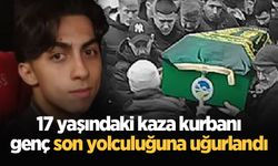 17 yaşındaki kaza kurbanı genç son yolculuğuna uğurlandı