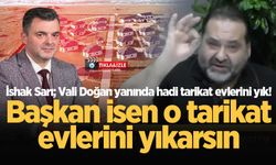 İshak Sarı; Vali Doğan yanında hadi tarikat evlerini yık! Başkan isen o tarikat evlerini yıkarsın