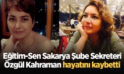 Eğitim-Sen Sakarya Şube Sekreteri Özgül Kahraman hayatını kaybetti