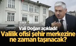 Vali Doğan'dan Valilik ofisinin şehir merkezine taşınmasıyla ilgili açıklama