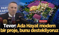 Tever: Ada Hayat modern bir proje, bunu destekliyoruz