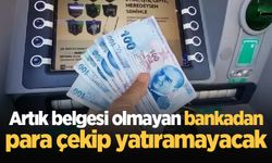 Bankadan para çekecekler dikkat: Belge zorunluluğu geliyor