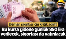 Eleman sıkıntısı için kritik adım! Bu kursa gidene günlük 850 lira verilecek, sigortası da yatırılacak