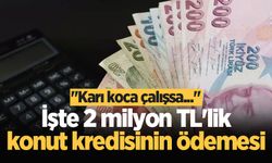 2 milyon TL'lik konut kredisinin ödemesi netleşti! 'Karı koca çalışsa...' diyerek anlattı