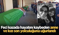 Feci kazada hayatını kaybeden anne ve kızı son yolculuğuna uğurlandı