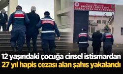 12 yaşındaki çocuğa cinsel istismardan 27 yıl hapis cezası alan şahıs yakalandı