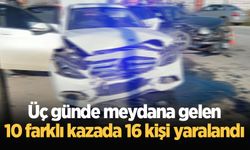 Üç günde meydana gelen 10 farklı kazada 16 kişi yaralandı