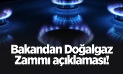 Bakandan Doğalgaz zammı açıklaması