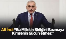 Milletvekili Ali İnci: Bu milletin birliğini bozmaya kimsenin gücü yetmez