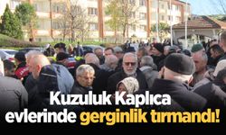 Kuzuluk Kaplıca evlerinde gerginlik tırmandı!