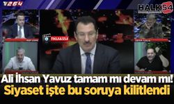 Ali İhsan Yavuz tamam mı devam mı! Siyaset işte bu soruya kilitlendi