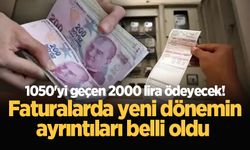 1050'yi geçen 2000 lira ödeyecek! Faturalarda yeni dönemin ayrıntıları belli oldu