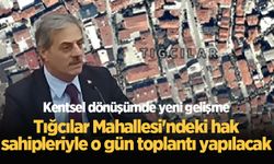 Kentsel dönüşümde yeni gelişme: Tığcılar Mahallesi'ndeki hak sahipleriyle o gün toplantı yapılacak