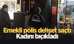 Emekli polis dehşeti; Kadını boğazından bıçakladı