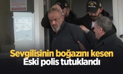 Sevgilisinin boğazını kesen eski polis cezaevine gönderildi