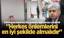 Vali Doğan kuyumcu soygunuyla ilgili soruyu yanıtladı: "Herkes önlemlerini en iyi şekilde almalıdır"