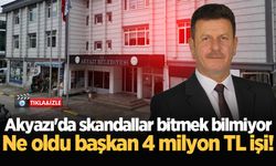 Akyazı'da skandallar bitmek bilmiyor: Ne oldu başkan 4 milyon TL işi!