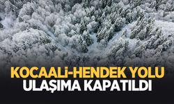 Kocaali-Hendek yolu ulaşıma kapatıldı