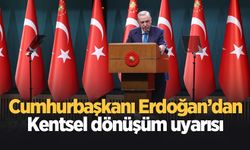 Cumhurbaşkanı Erdoğan'dan Kentsel dönüşüm uyarısı