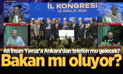 Ali İhsan Yavuz'a Ankara'dan telefon mu gelecek? Bakan mı oluyor?