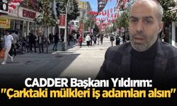 CADDER Başkanı Yıldırım: "Çarktaki mülkleri iş adamları alsın"