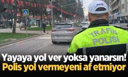 Yayaya yol ver yoksa yanarsın! Polis yol vermeyeni af etmiyor