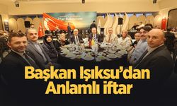 Başkan Işıksu’dan Anlamlı İftar; Vatan size minnettar