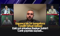 Sapanca'da 24 bungalova torpilli ruhsat iddiası; Şok suçlama