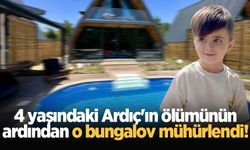 4 yaşındaki Ardıç'ın ölümünün ardından o bungalov mühürlendi!