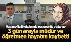 Madanoğlu İlkokulu'nda peş peşe iki acı kayıp: 3 gün arayla müdür ve öğretmen hayatını kaybetti