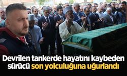 Devrilen tankerde hayatını kaybeden sürücü son yolculuğuna uğurlandı